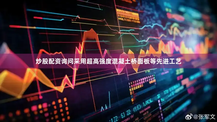 炒股配资询问采用超高强度混凝土桥面板等先进工艺