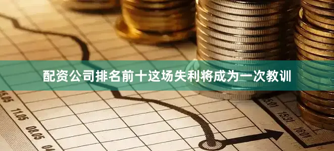 配资公司排名前十这场失利将成为一次教训