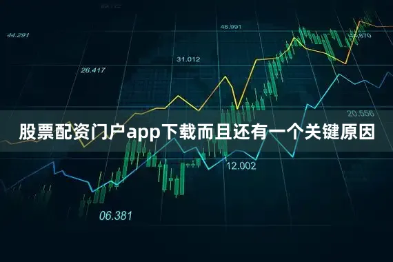 股票配资门户app下载而且还有一个关键原因