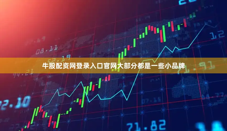 牛股配资网登录入口官网大部分都是一些小品牌