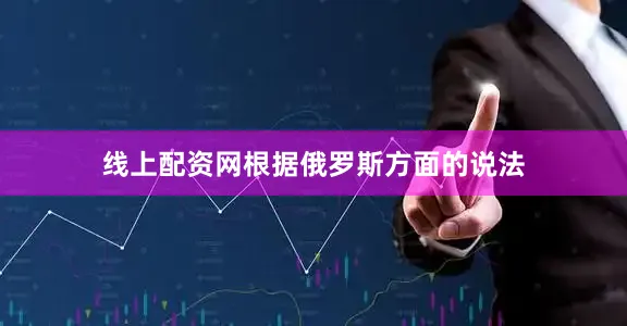 线上配资网根据俄罗斯方面的说法