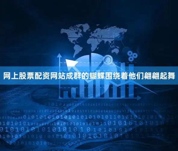 网上股票配资网站成群的蝴蝶围绕着他们翩翩起舞