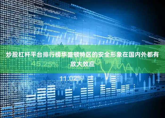 炒股杠杆平台排行榜华盛顿特区的安全形象在国内外都有放大效应
